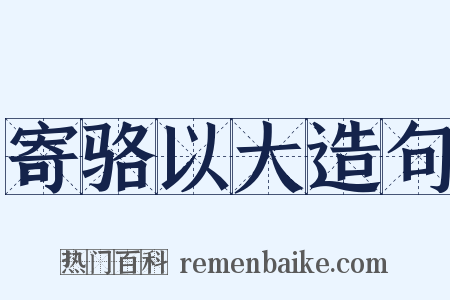 寄骆以大造句是什么意思的图片